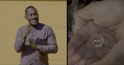 A Black man is signing on the left whilst on the right someone pours water into the Black boi’s open hand. On top of the hand is a circular water caption symbol with the word ‘ Flow ’.